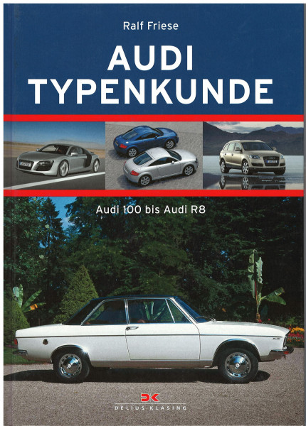 AUDI TYPENKUNDE - Audi 100 bis Audi R8, Ralf Friese, DELIUS KLASING, 2009 1. Auflage, 136 Seiten