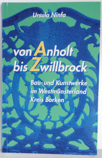 Von Anholt bis Zwillbrock Bau- und Kunstwerke im Westmünsterland Kreis Borken, Ursula Ninfa, 496 Sei